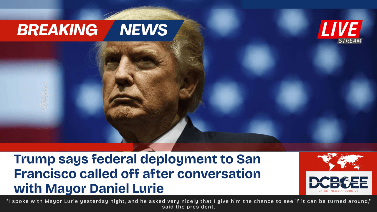 Trump says federal deployment to San Francisco called off after conversation with Mayor Daniel Lurie