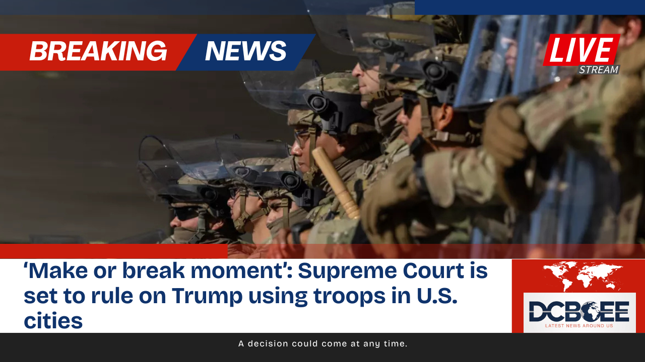 ‘Make or break moment’: Supreme Court is set to rule on Trump using troops in U.S. cities