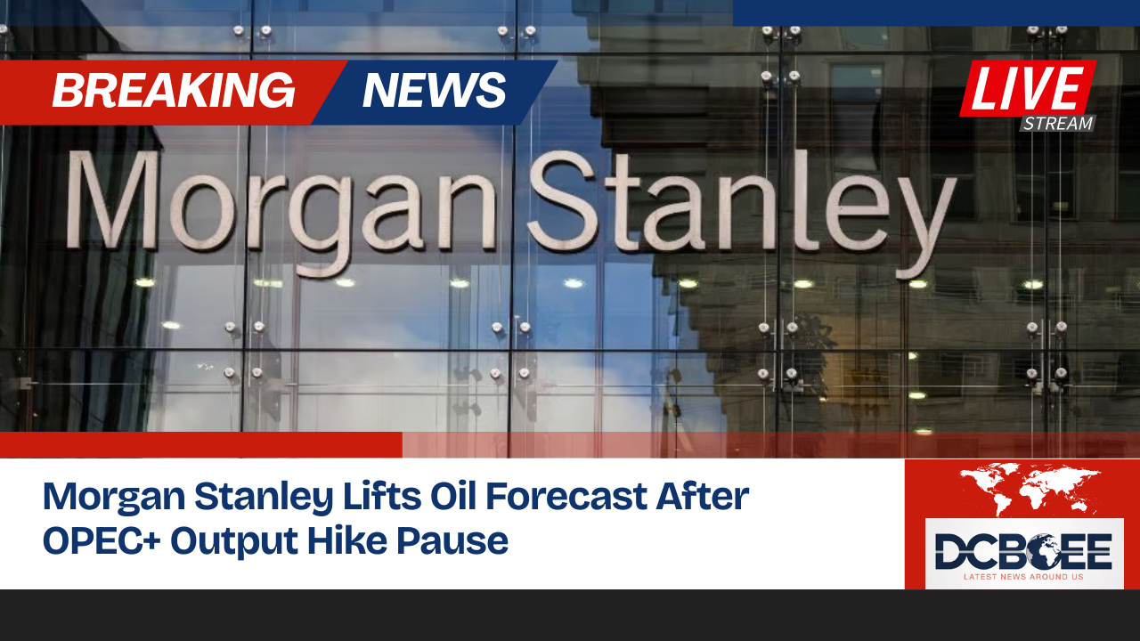Morgan Stanley Lifts Oil Forecast After OPEC+ Output Hike Pause